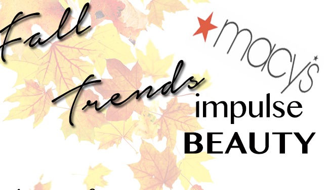 Fall Beauty Trends with Macy’s Impulse Beauty