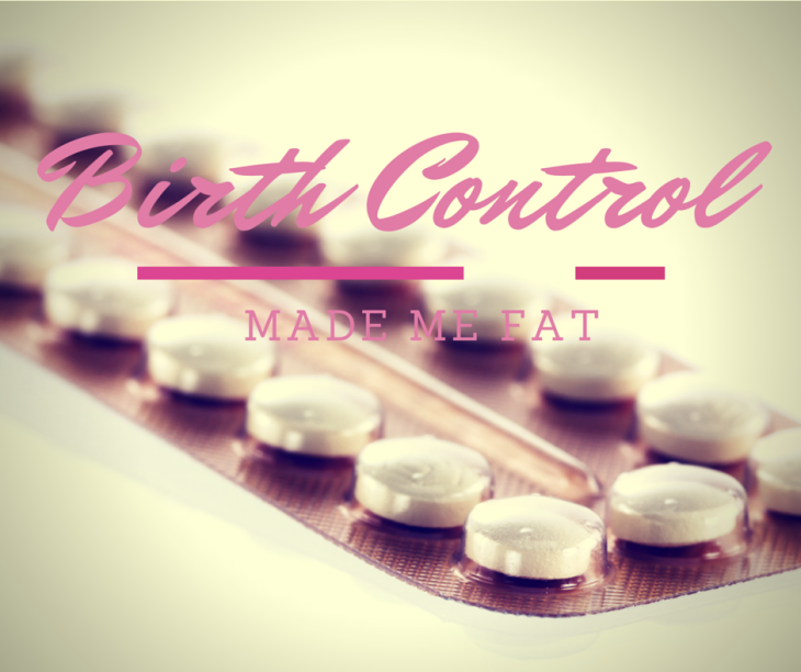 My Birth Control Pills Made Me Fat.