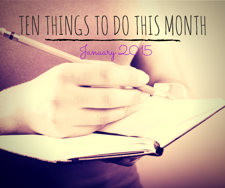Ten Things To Do This Month, January, New Years Resolutions, New Years, 2015