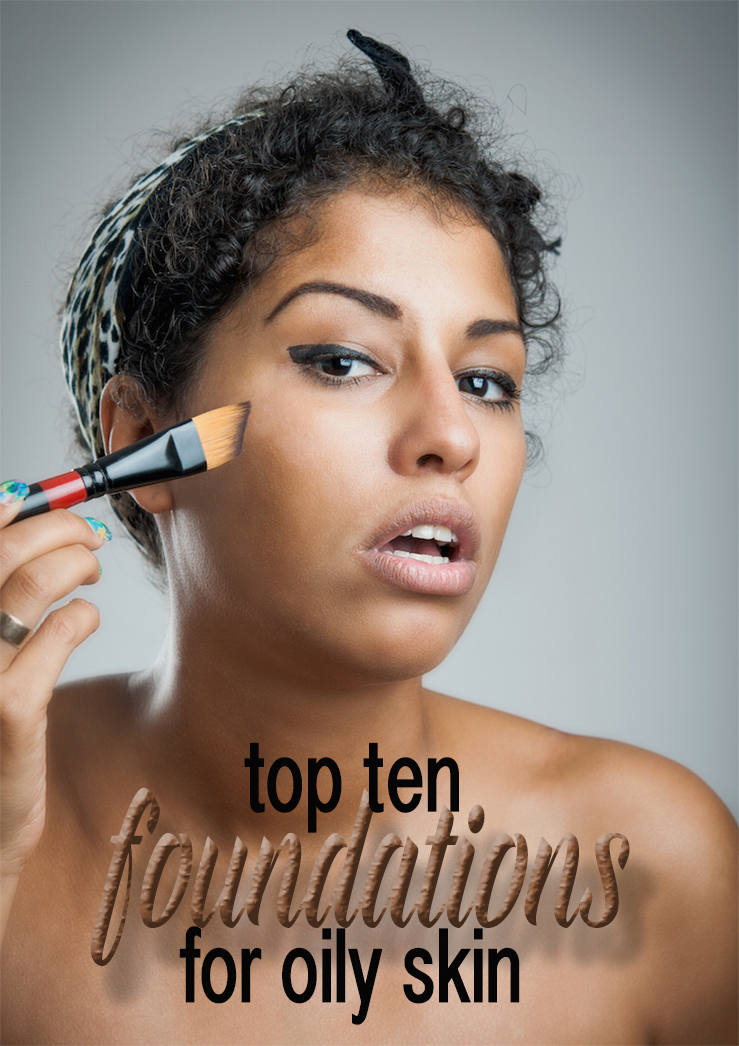 Top Ten Foundations for Oily Skin